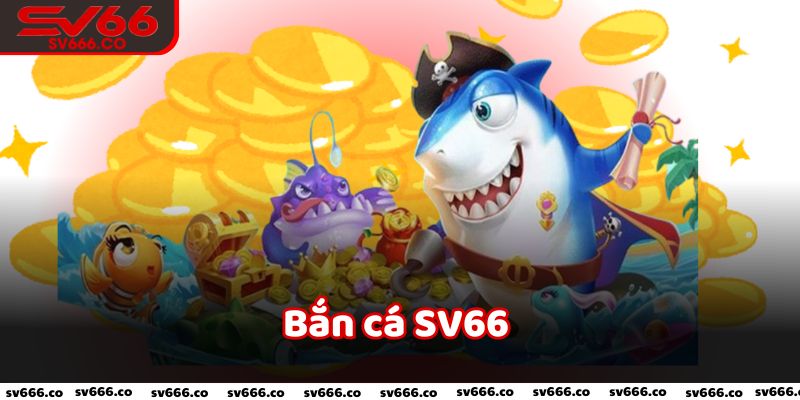 Bắn cá SV66 mang đến những trải nghiệm tuyệt vời nhất