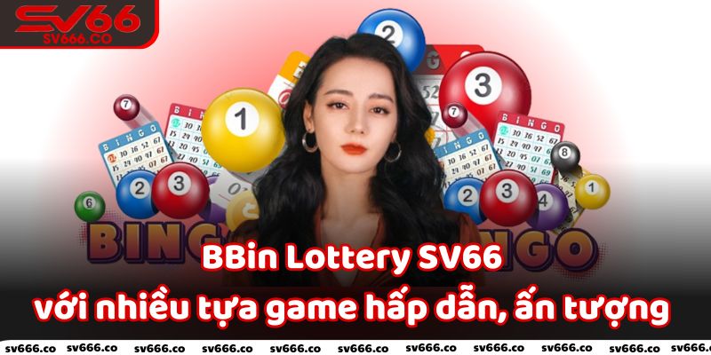 BBin Lottery SV66 - Sảnh game xổ số với các trò chơi hấp dẫn