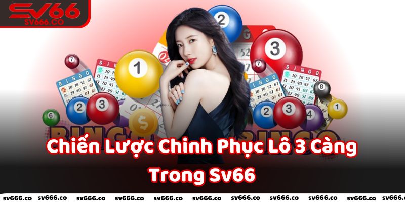 Chiến Lược Chinh Phục Lô 3 Càng Trong Sv66 Cực Dễ