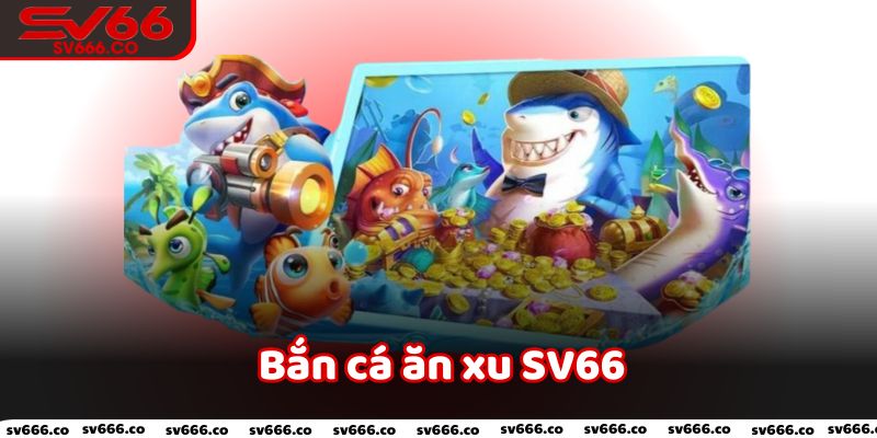 Cùng Sân Chơi Sv66 Khám Phá Trò Chơi Bắn Cá Ăn Xu