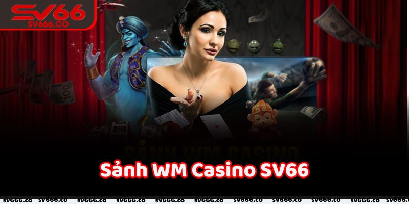 WM Casino SV66 - Khám Phá Sảnh Game Hàng Đầu Đến Từ Singapore