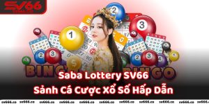 Giới thiệu sảnh cá cược xổ số Saba Lottery SV66 hàng đầu