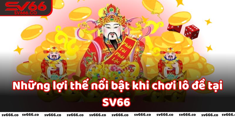 Những lợi thế nổi bật khi chơi lô đề tại SV66