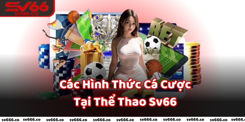 Các Hình Thức Cá Cược Tại Thể Thao Sv66