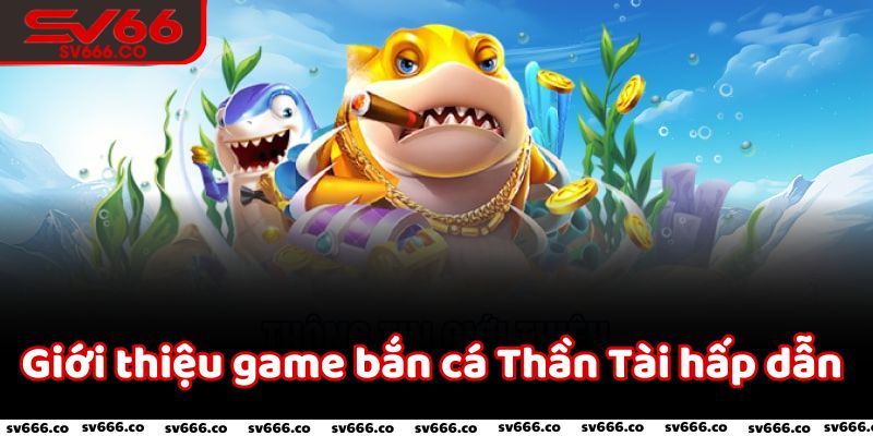 Giới thiệu game bắn cá Thần Tài hấp dẫn tại nhà cái SV66