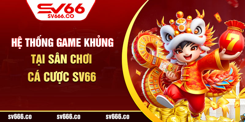 Hệ thống game khủng tại sân chơi cá cược SV66