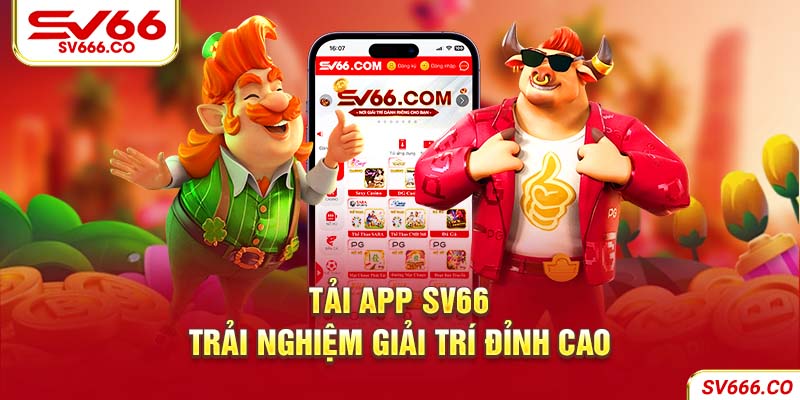 Tại sao bạn nên tải app SV66 về máy ngay hôm nay