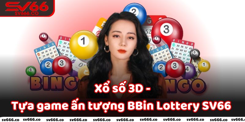 Xổ số 3D - Tựa game ấn tượng, hấp dẫn tại BBin Lottery SV66