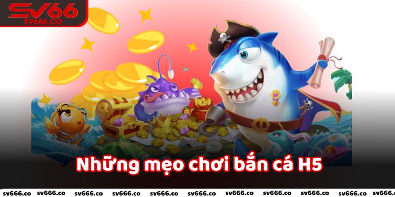 Những mẹo chơi bắn cá H5 cùng sân chơi Sv66