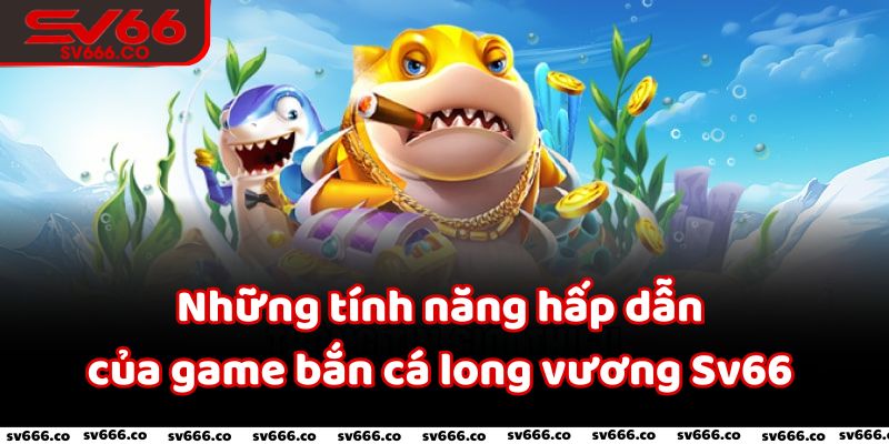 Sảnh cược Sv66 giải thích về game bắn cá long vương