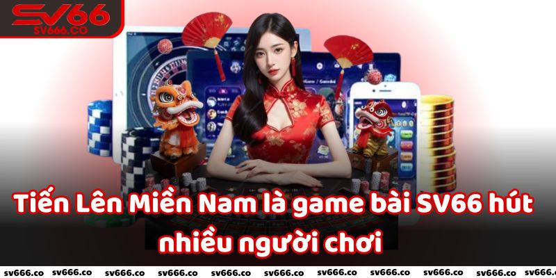 Tiến Lên Miền Nam là game bài SV66 hút nhiều người chơi