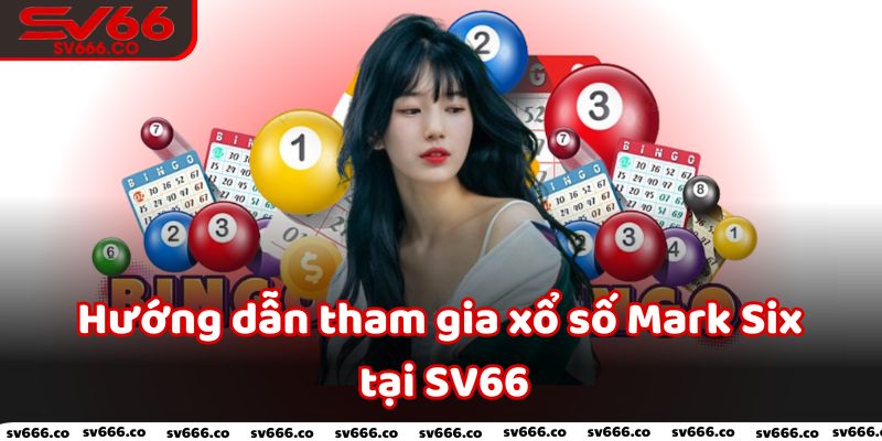 Hướng dẫn tham gia xổ số Mark Six tại SV66