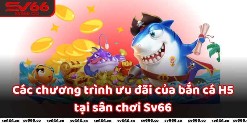 Các chương trình ưu đãi của bắn cá H5 tại sân chơi Sv66