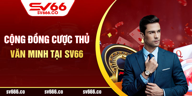 Cộng đồng cược thủ văn minh tại SV66