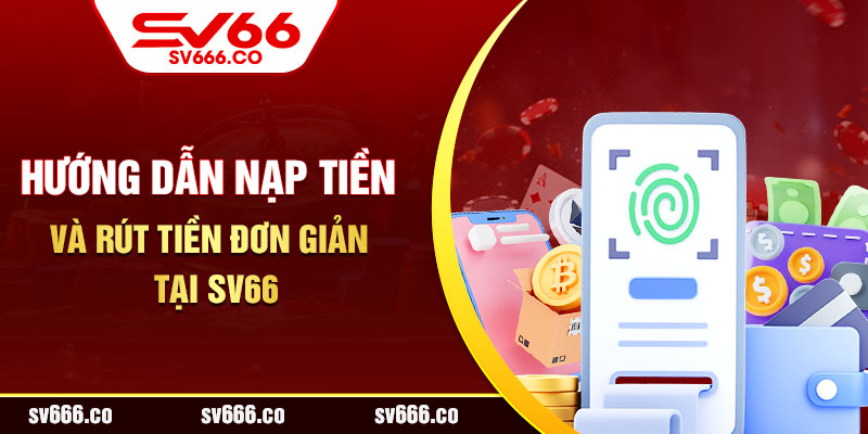 Hướng dẫn nạp tiền và rút tiền đơn giản tại SV66