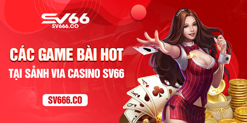 Các game bài hot tại sảnh Via Casino SV66