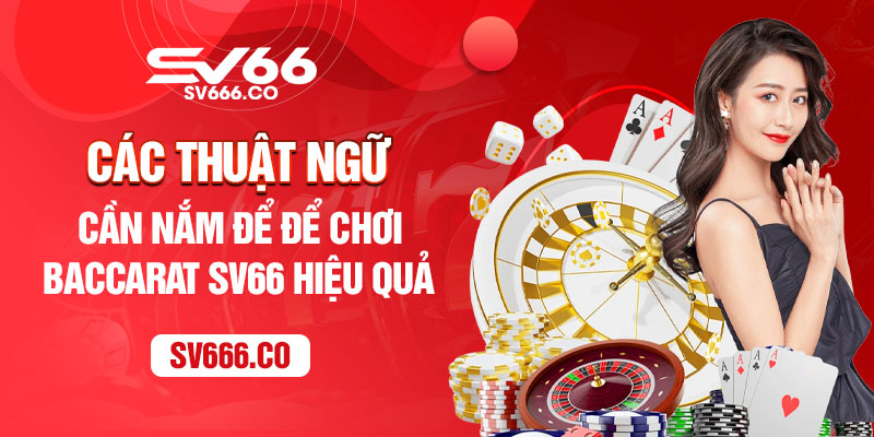 Các thuật ngữ cần nắm để để chơi Baccarat SV66 hiệu quả