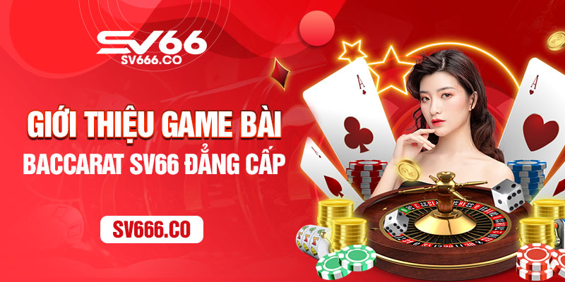 Giới thiệu game bài Baccarat SV66 đẳng cấp