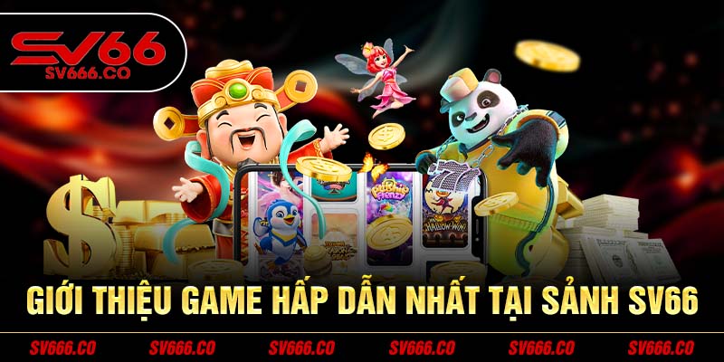 Giới thiệu game hấp dẫn nhất tại sảnh SV66