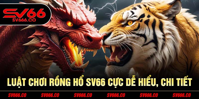 Luật chơi Rồng Hổ SV66 cực chi tiết cho người mới