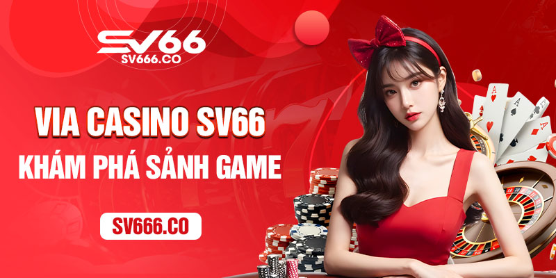 Tìm hiểu sảnh Via Casino SV66 đẳng cấp 