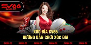 Xóc Đĩa SV66 - Hướng Dẫn Chơi Xóc Đĩa Dành Cho Tân Binh