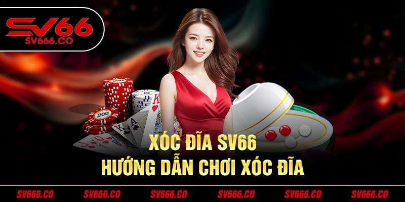 Xóc Đĩa SV66 - Hướng Dẫn Chơi Xóc Đĩa Dành Cho Tân Binh